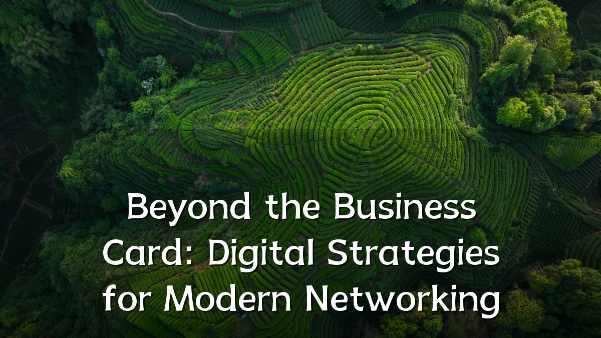 Beyond the Business Card: Digital Strategies for Modern Networking