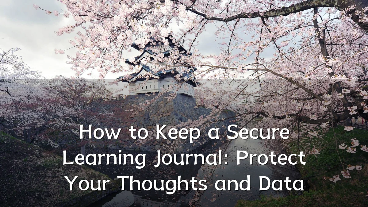 How to Keep a Secure Learning Journal: Protect Your Thoughts and Data