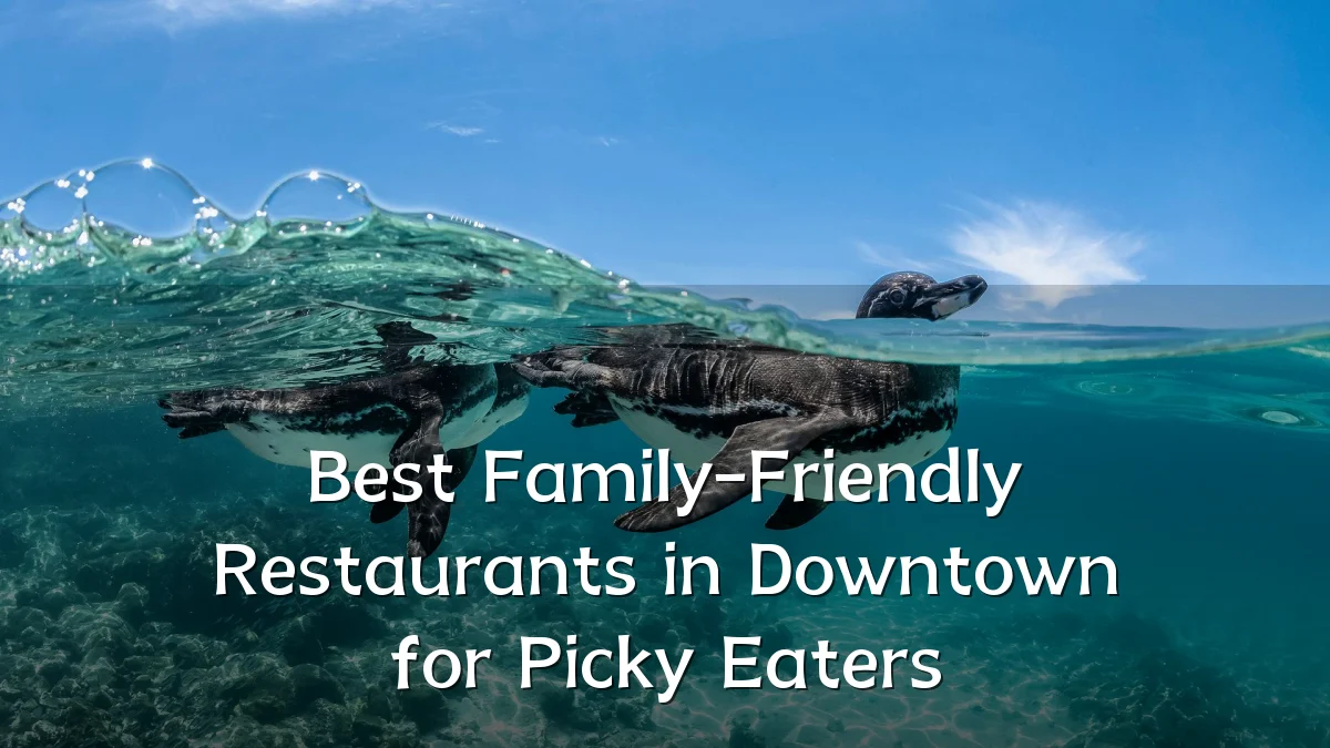 Best Family-Friendly Restaurants in Downtown for Picky Eaters