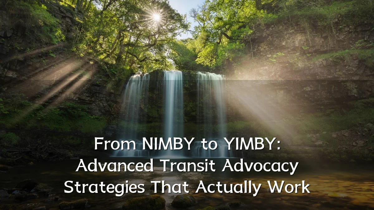 From NIMBY to YIMBY: Advanced Transit Advocacy Strategies That Actually Work