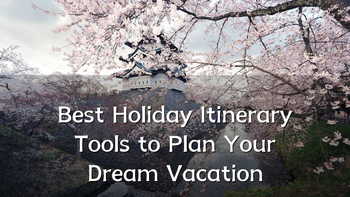 Best Holiday Itinerary Tools to Plan Your Dream Vacation