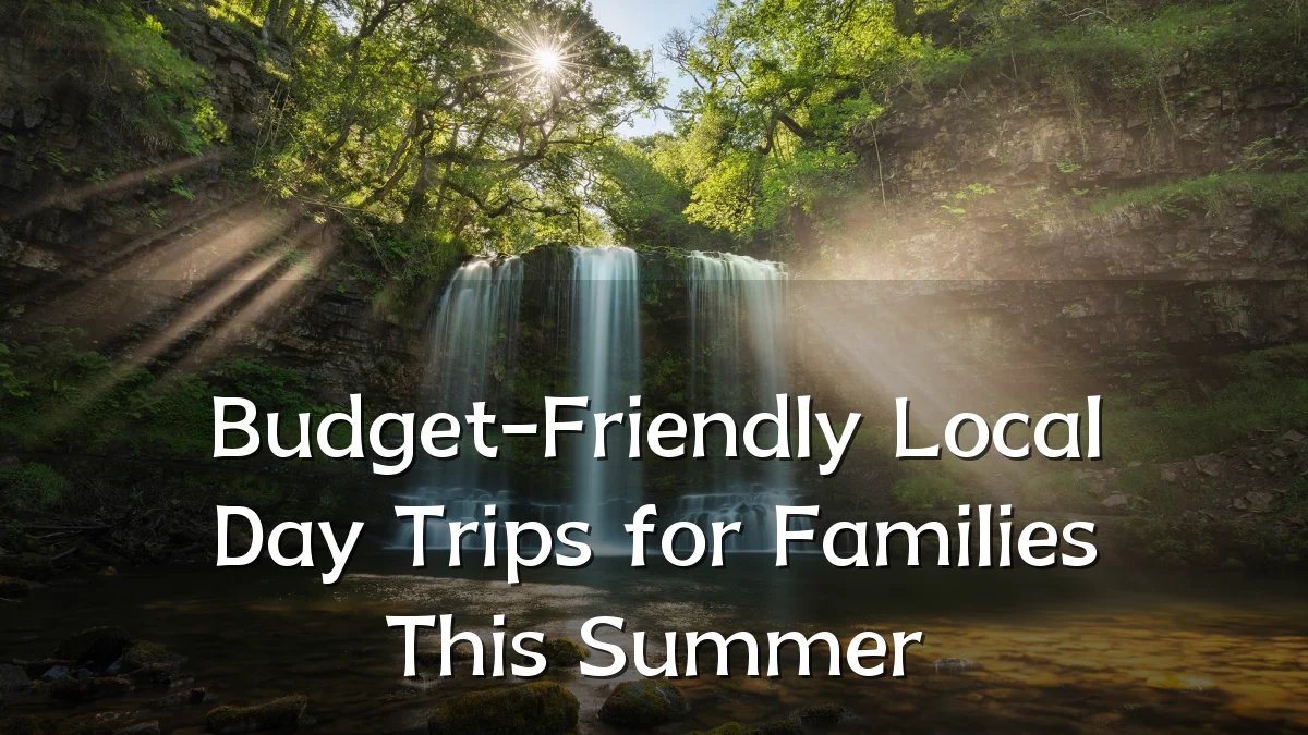 Budget-Friendly Local Day Trips for Families This Summer