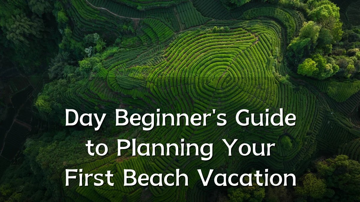 Day Beginner's Guide to Planning Your First Beach Vacation