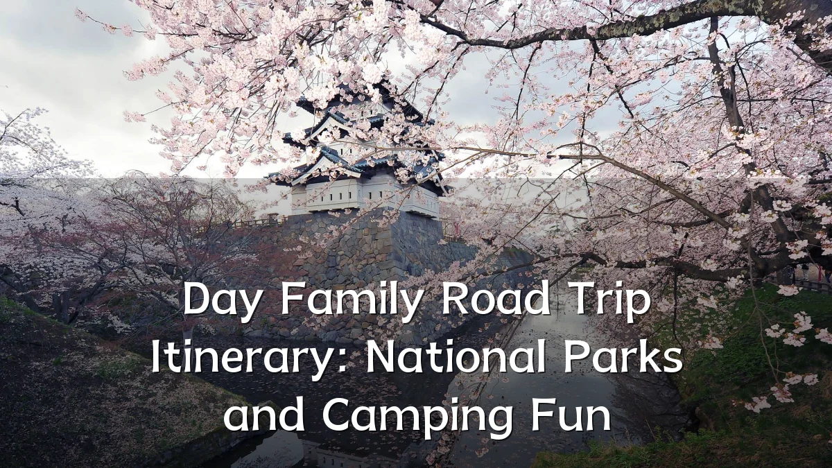 Day Family Road Trip Itinerary: National Parks and Camping Fun