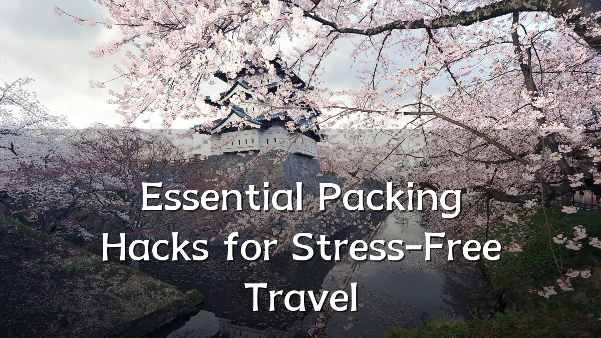 Essential Packing Hacks for Stress-Free Travel