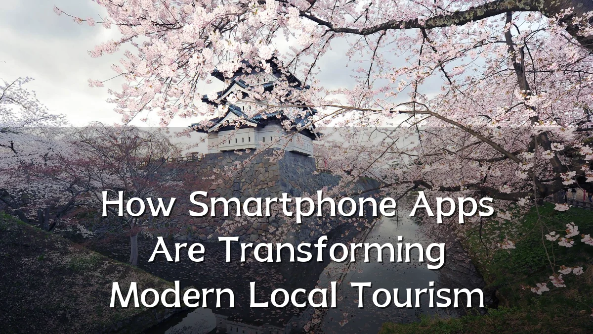 How Smartphone Apps Are Transforming Modern Local Tourism