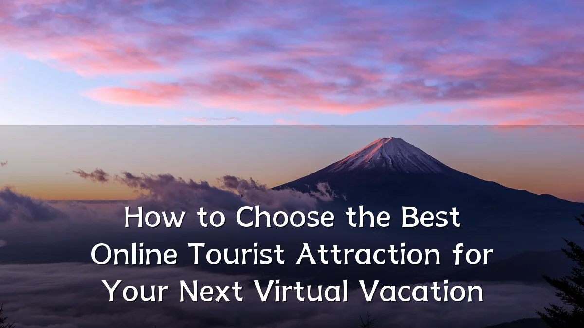 How to Choose the Best Online Tourist Attraction for Your Next Virtual Vacation