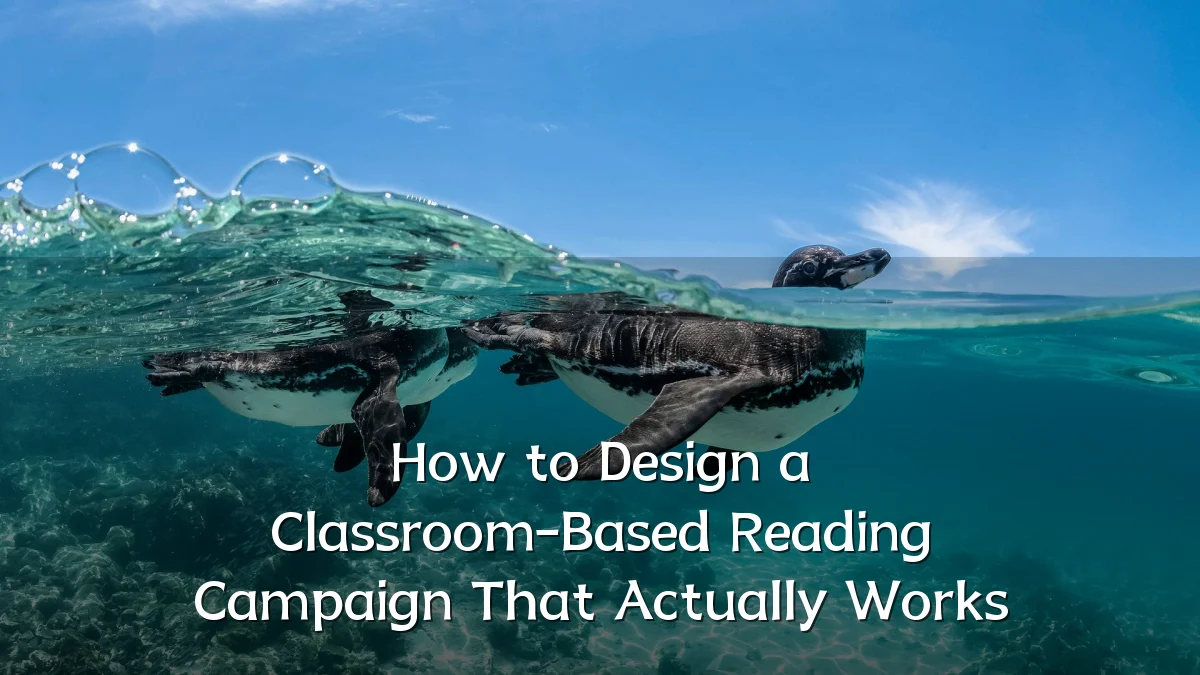 How to Design a Classroom-Based Reading Campaign That Actually Works