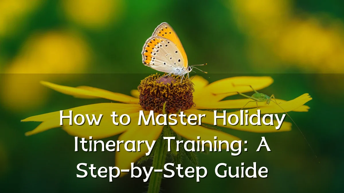 How to Master Holiday Itinerary Training: A Step-by-Step Guide
