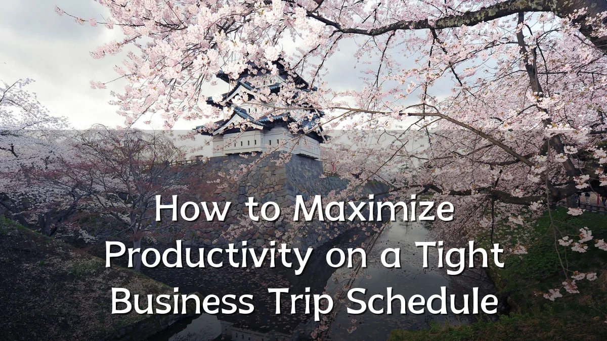 How to Maximize Productivity on a Tight Business Trip Schedule