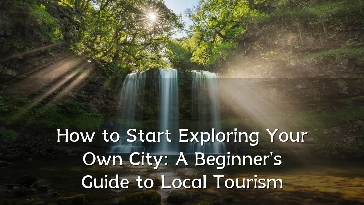 How to Start Exploring Your Own City: A Beginner's Guide to Local Tourism