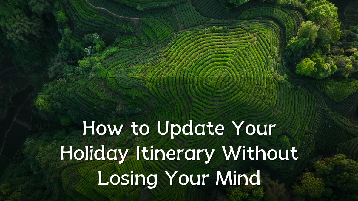 How to Update Your Holiday Itinerary Without Losing Your Mind