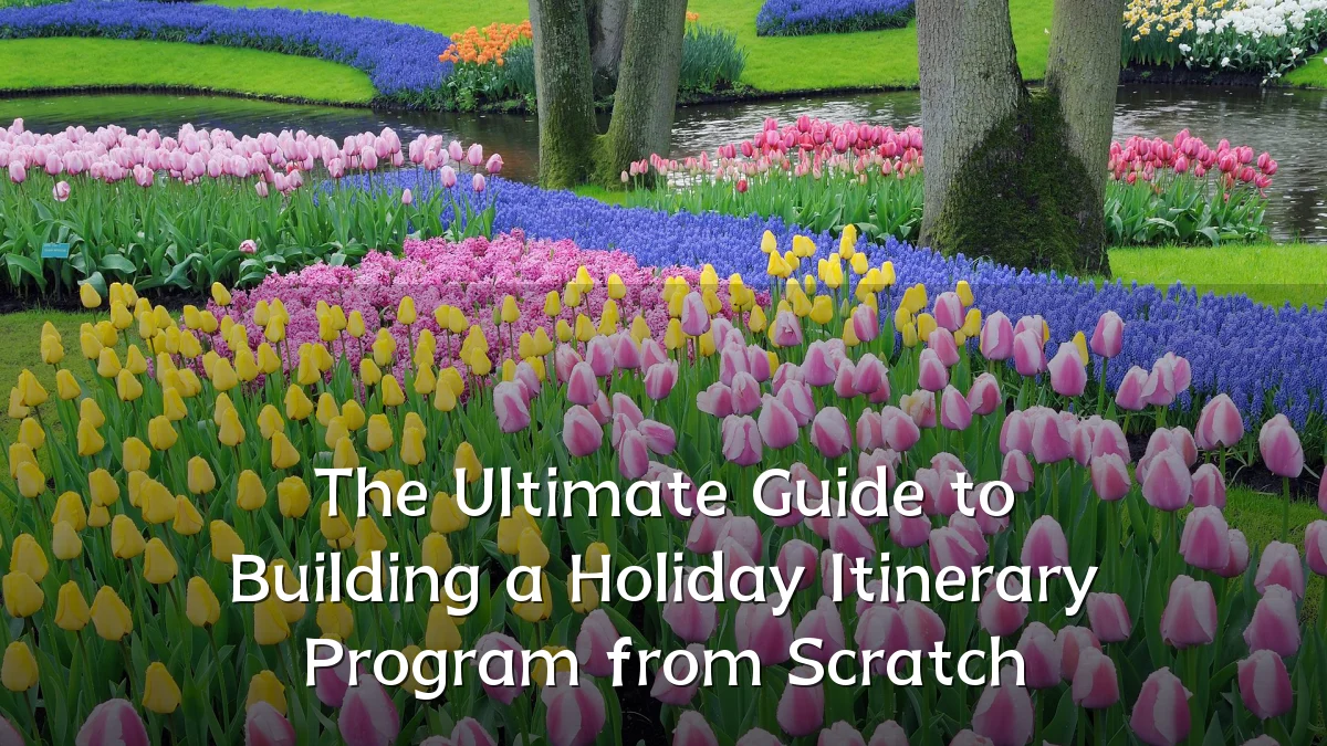 The Ultimate Guide to Building a Holiday Itinerary Program from Scratch