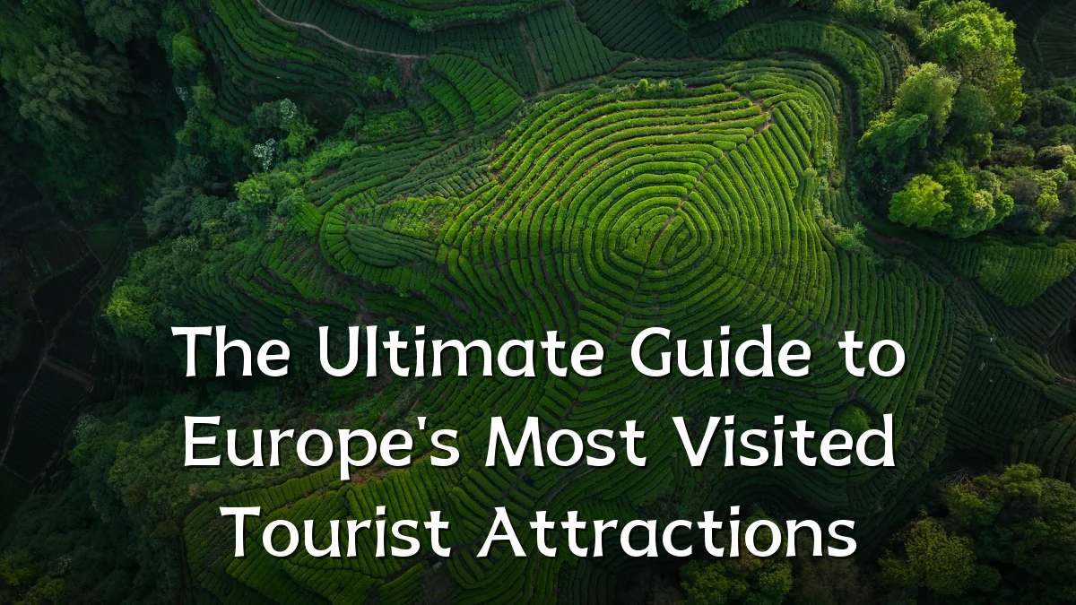 The Ultimate Guide to Europe's Most Visited Tourist Attractions