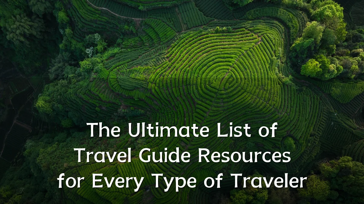 The Ultimate List of Travel Guide Resources for Every Type of Traveler