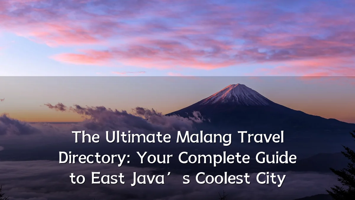 The Ultimate Malang Travel Directory: Your Complete Guide to East Java’s Coolest City