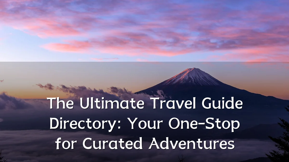 The Ultimate Travel Guide Directory: Your One-Stop for Curated Adventures