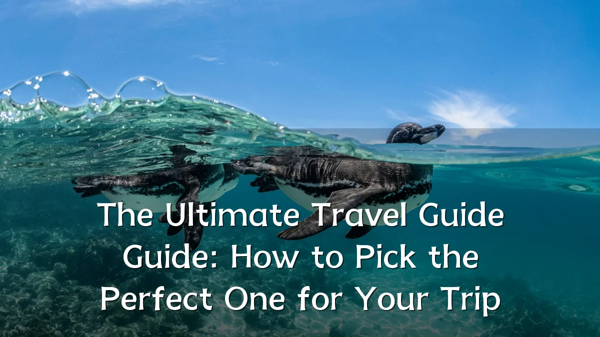 The Ultimate Travel Guide Guide: How to Pick the Perfect One for Your Trip