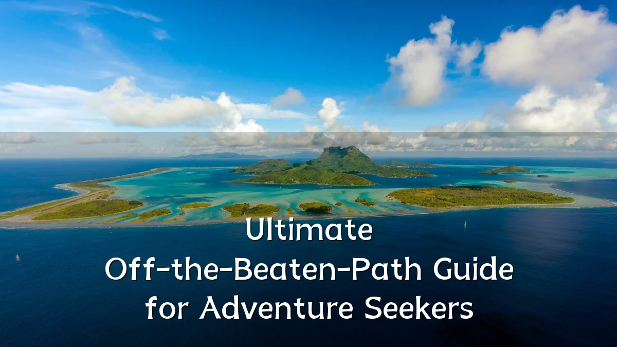 Ultimate Off-the-Beaten-Path Guide for Adventure Seekers
