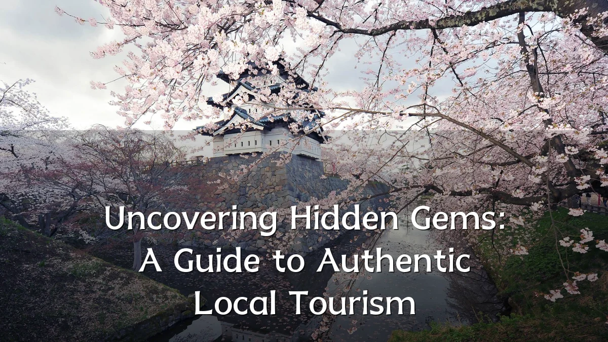 Uncovering Hidden Gems: A Guide to Authentic Local Tourism