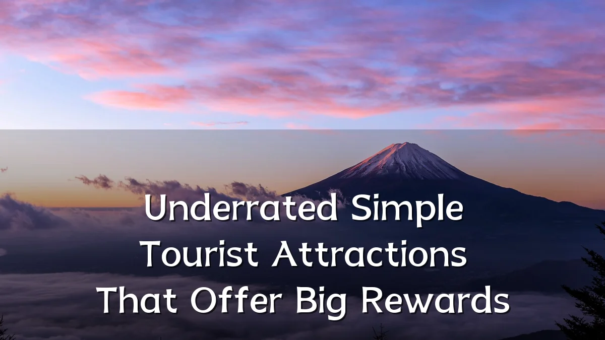 Underrated Simple Tourist Attractions That Offer Big Rewards