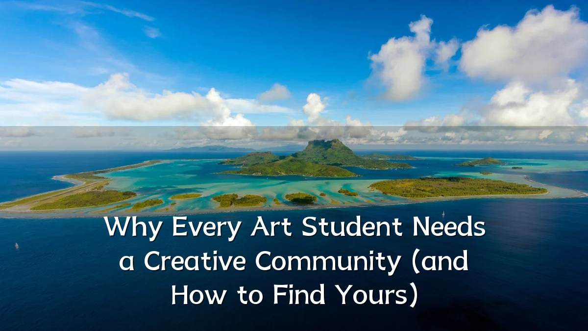 Why Every Art Student Needs a Creative Community (and How to Find Yours)