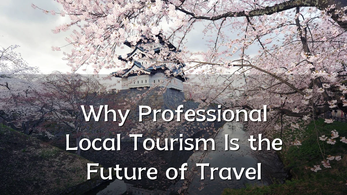 Why Professional Local Tourism Is the Future of Travel