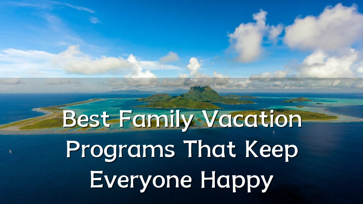 Best Family Vacation Programs That Keep Everyone Happy