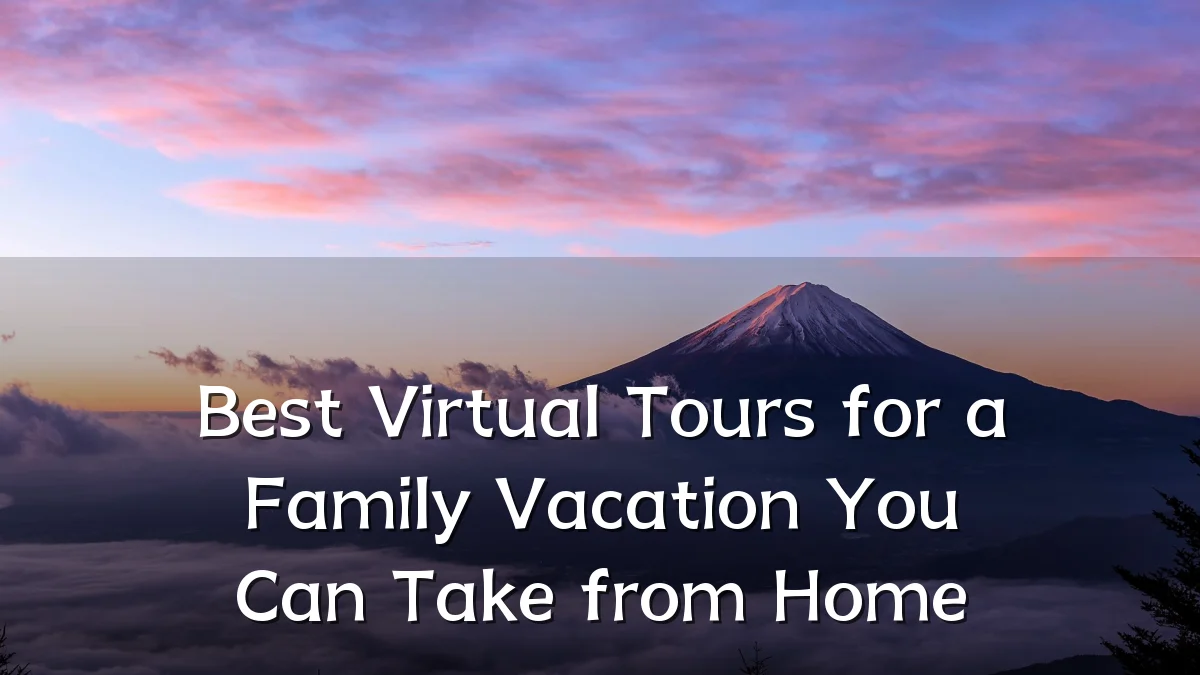 Best Virtual Tours for a Family Vacation You Can Take from Home