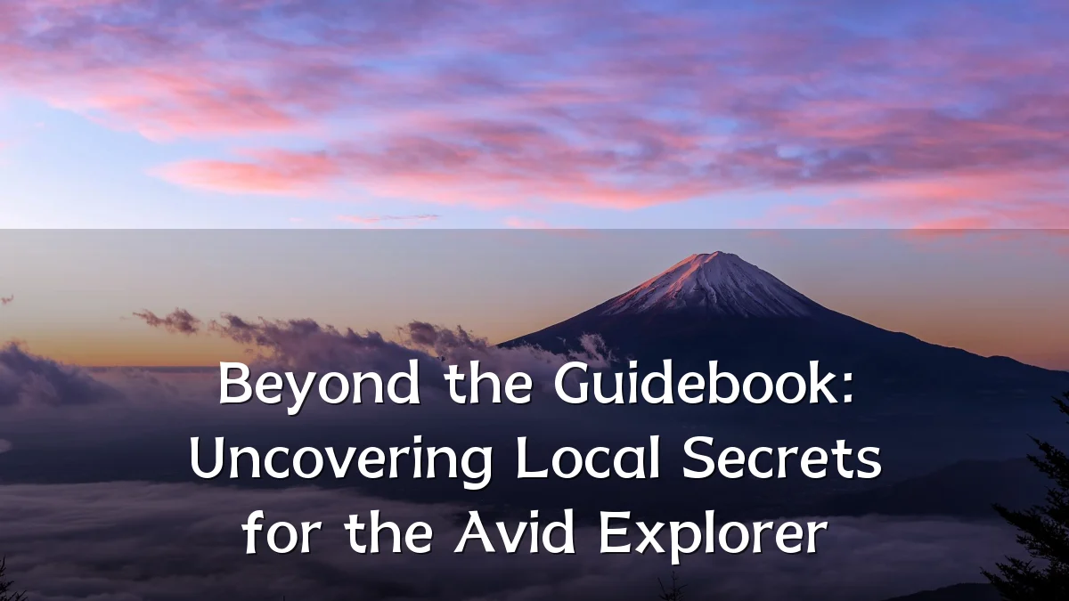 Beyond the Guidebook: Uncovering Local Secrets for the Avid Explorer