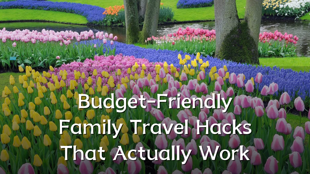 Budget-Friendly Family Travel Hacks That Actually Work