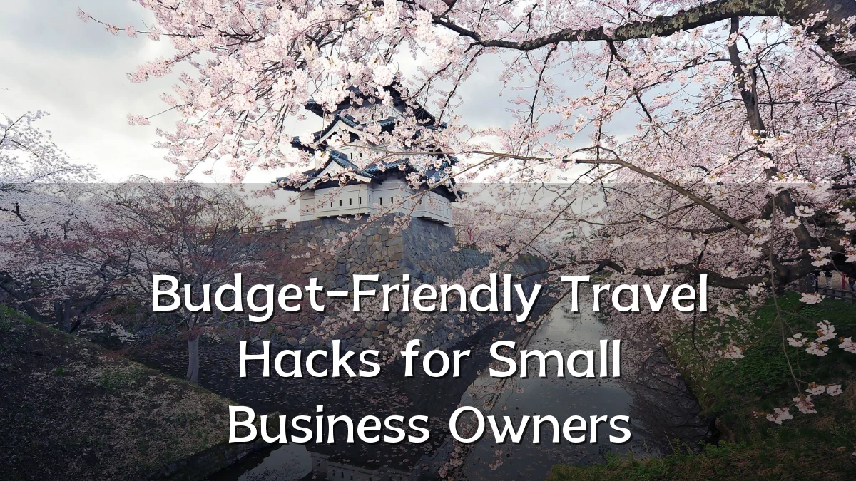 Budget-Friendly Travel Hacks for Small Business Owners