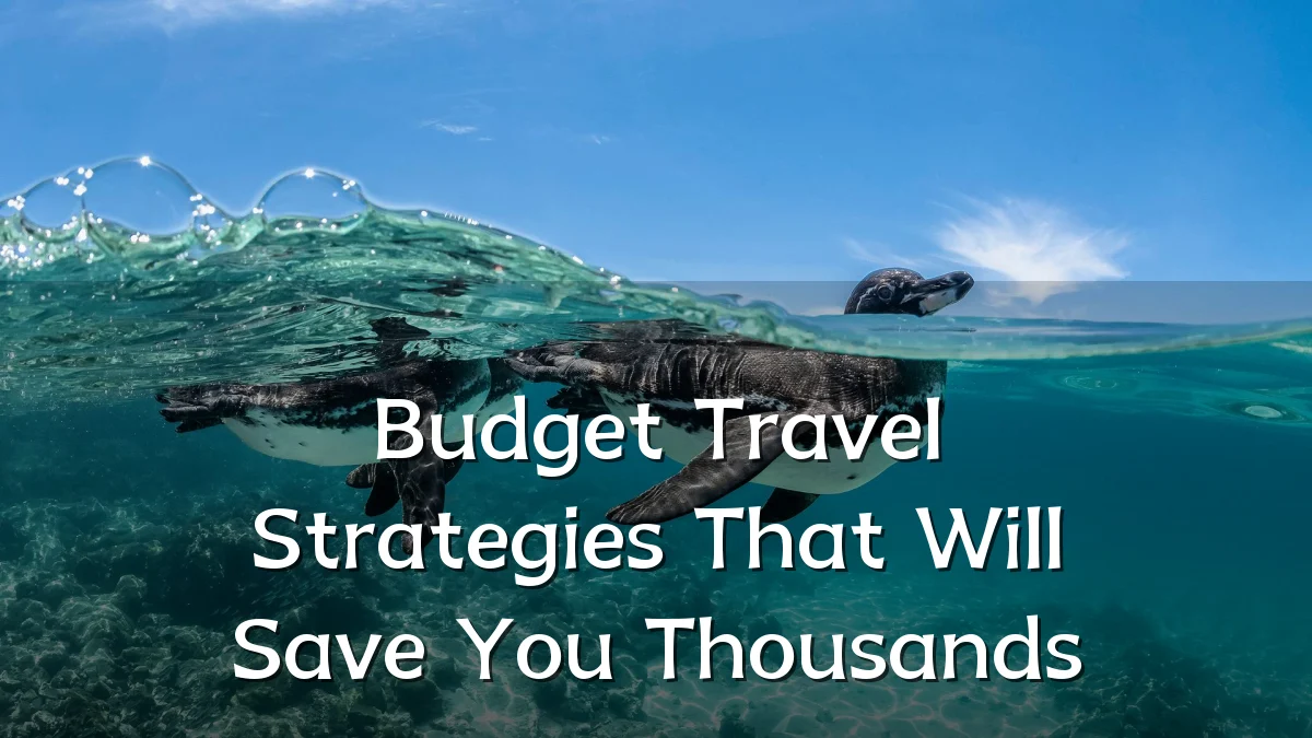 Budget Travel Strategies That Will Save You Thousands