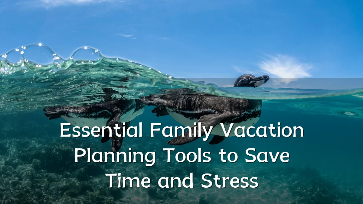 Essential Family Vacation Planning Tools to Save Time and Stress