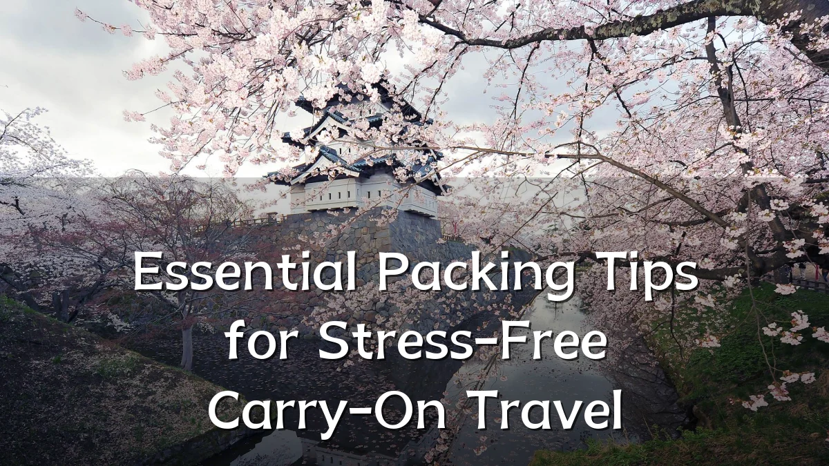 Essential Packing Tips for Stress-Free Carry-On Travel