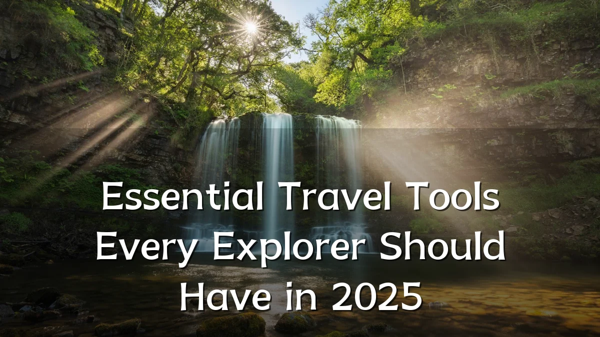 Essential Travel Tools Every Explorer Should Have in 2025