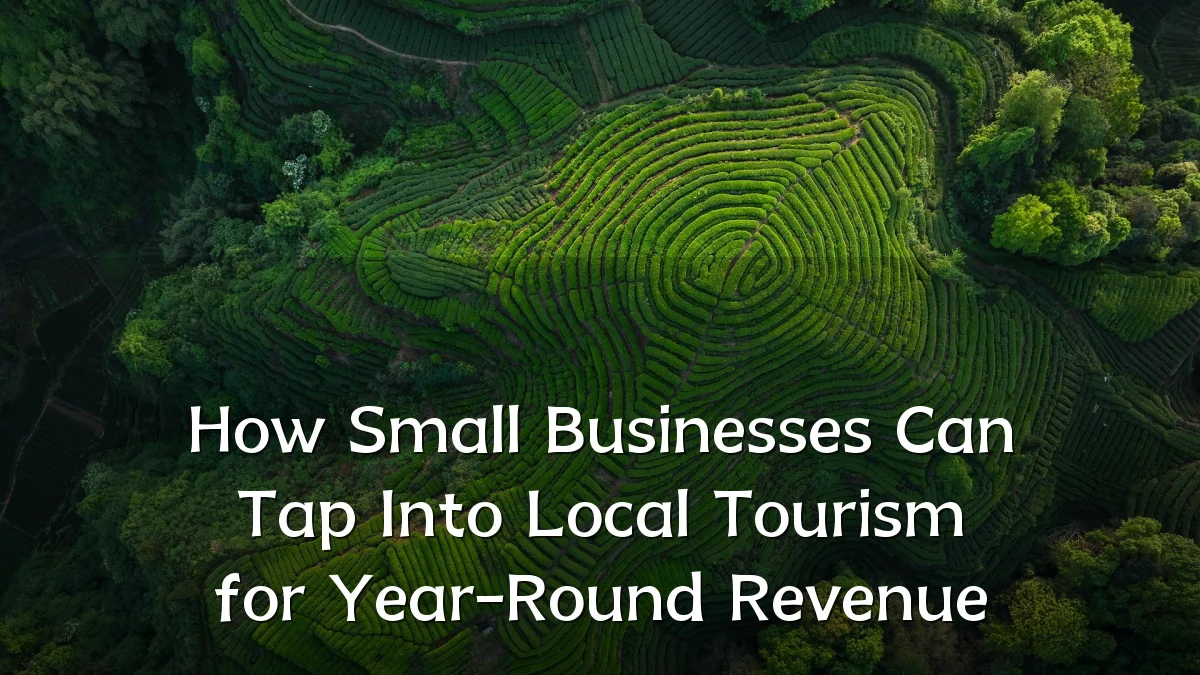 How Small Businesses Can Tap Into Local Tourism for Year-Round Revenue