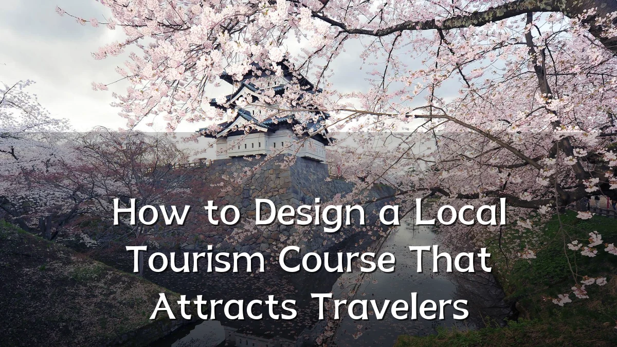 How to Design a Local Tourism Course That Attracts Travelers