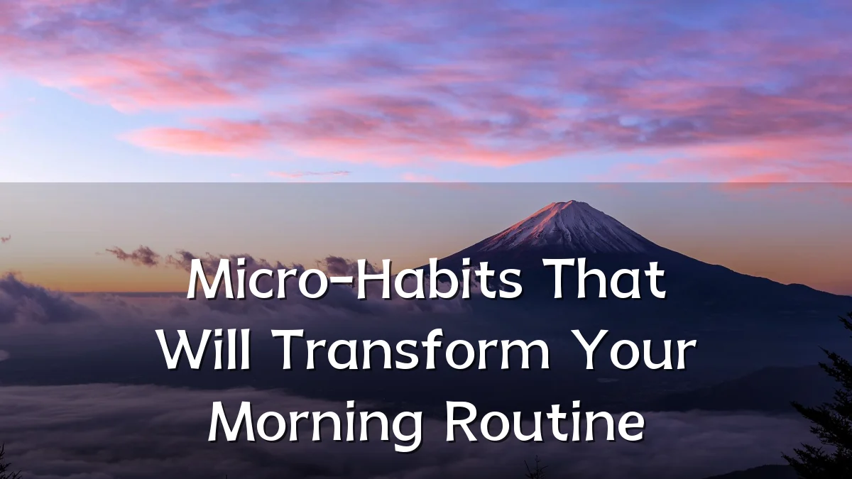 Micro-Habits That Will Transform Your Morning Routine
