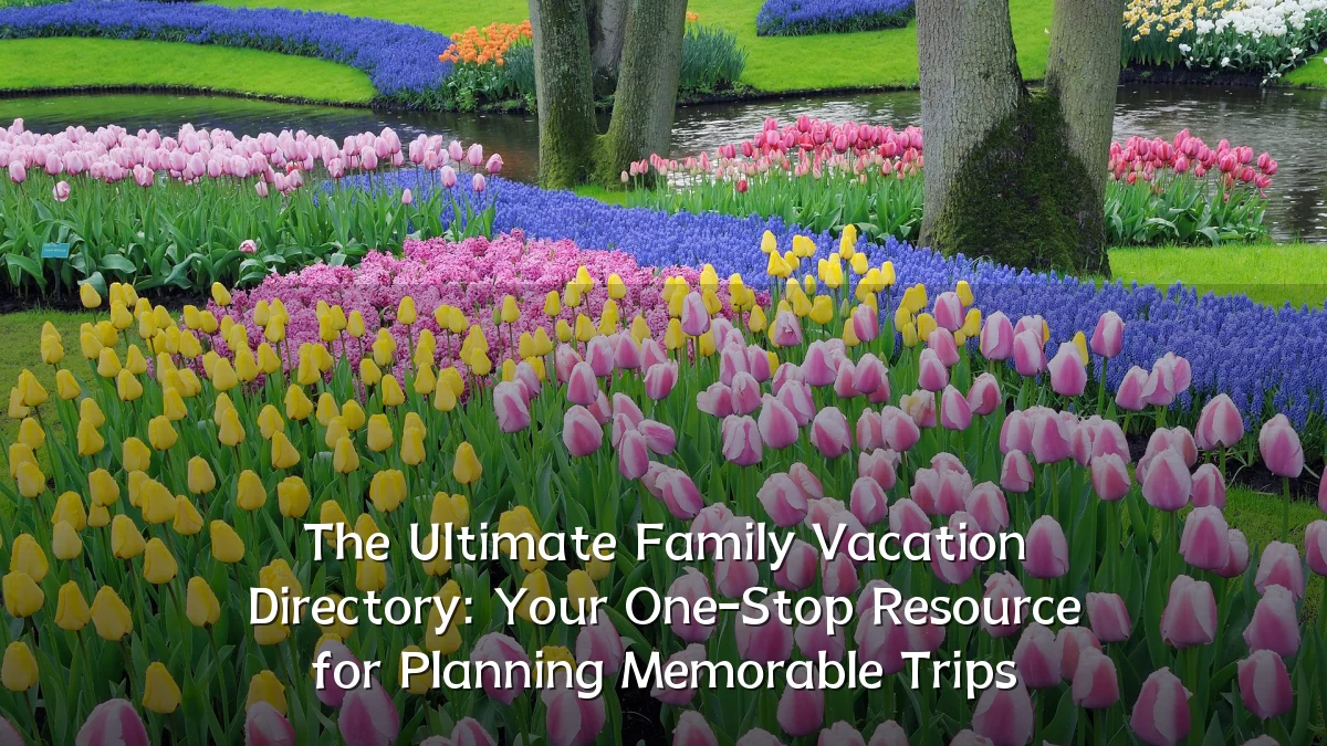 The Ultimate Family Vacation Directory: Your One-Stop Resource for Planning Memorable Trips