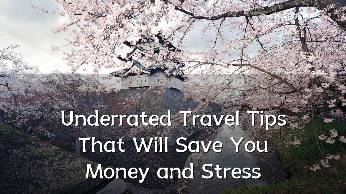 Underrated Travel Tips That Will Save You Money and Stress