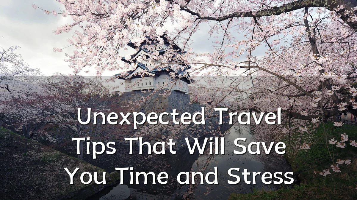 Unexpected Travel Tips That Will Save You Time and Stress