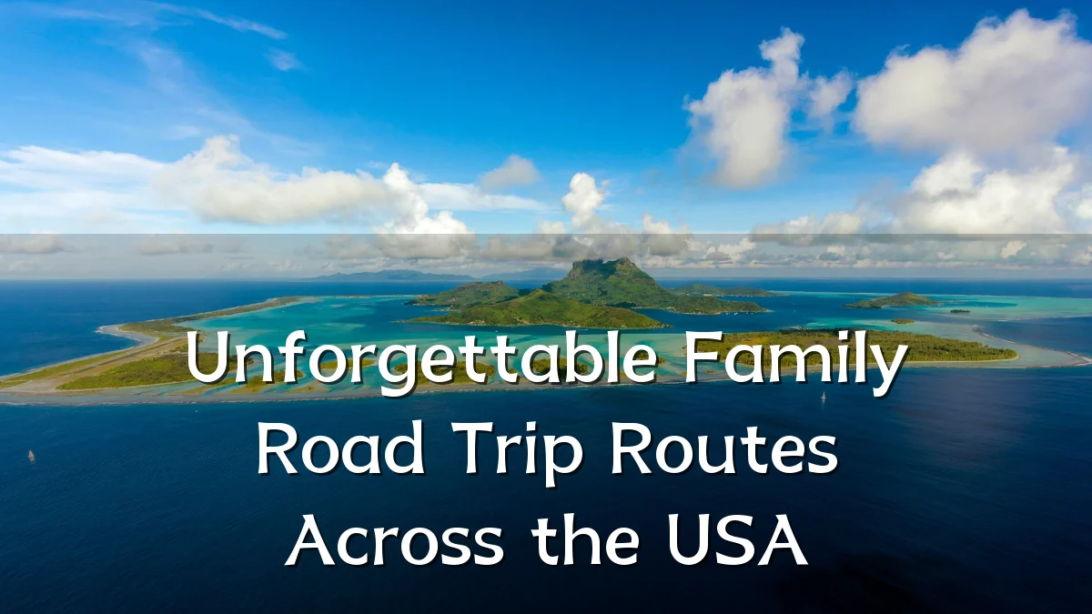Unforgettable Family Road Trip Routes Across the USA