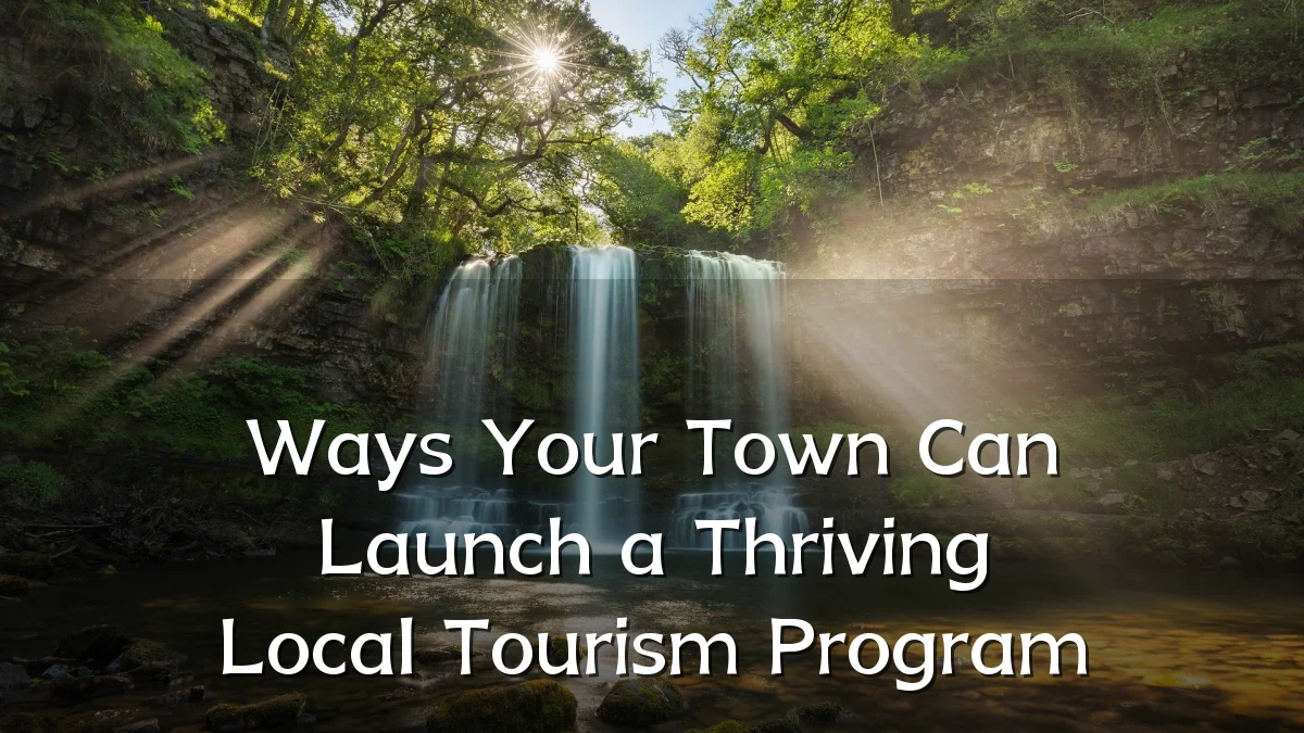 Ways Your Town Can Launch a Thriving Local Tourism Program