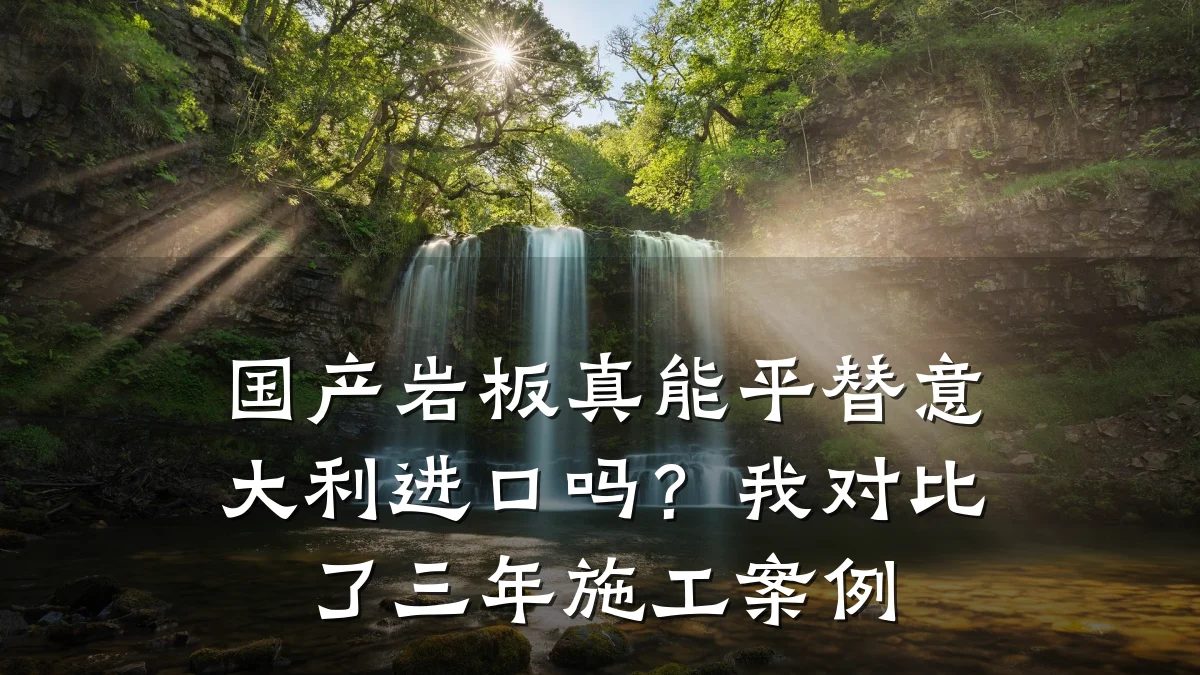 国产岩板真能平替意大利进口吗？我对比了三年施工案例